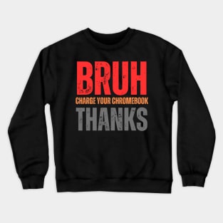 Bruh Charge Your Chromebook Thanks Crewneck Sweatshirt